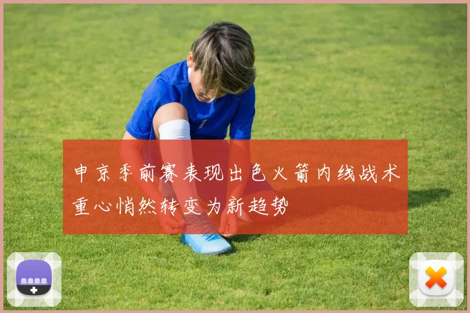 申京季前赛表现出色火箭内线战术重心悄然转变为新趋势