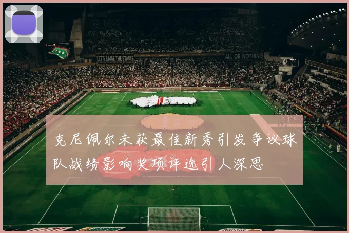 克尼佩尔未获最佳新秀引发争议球队战绩影响奖项评选引人深思